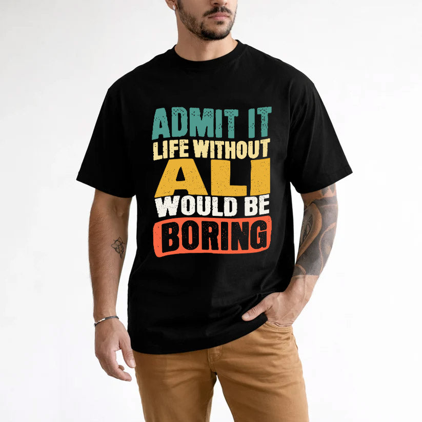 ALI KTT28-AMER50-111–Personalized Funny Quote Apparel “Life Without NAME Would Be Boring”