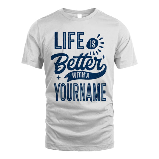 YOUR NAME HH88-K2–Personalized Name Quote T-Shirt Life Is Better With Unisex Gift