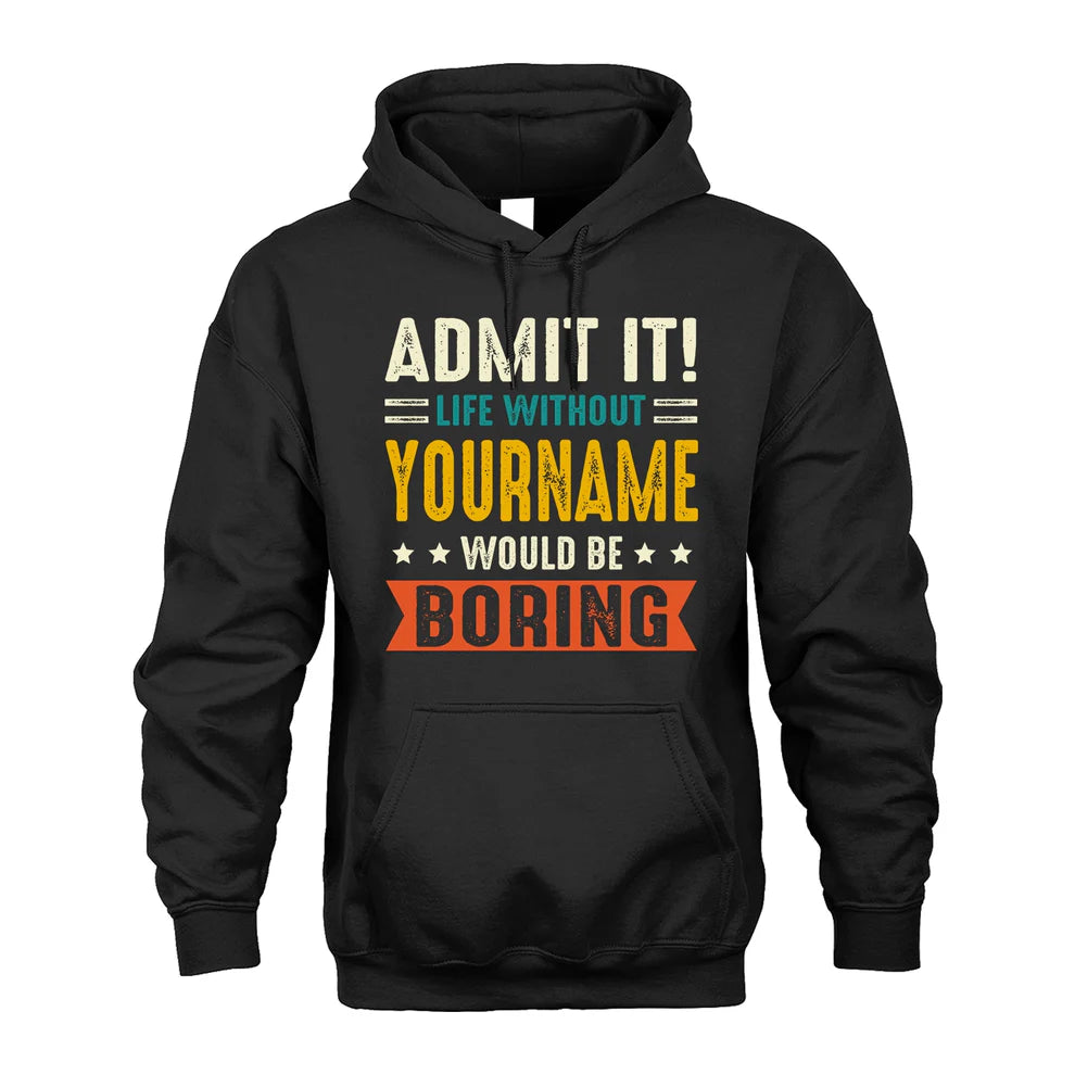 YOUR NAME HH88-K2–Personalized Funny Quote Apparel “Life Without NAME Would Be Boring”