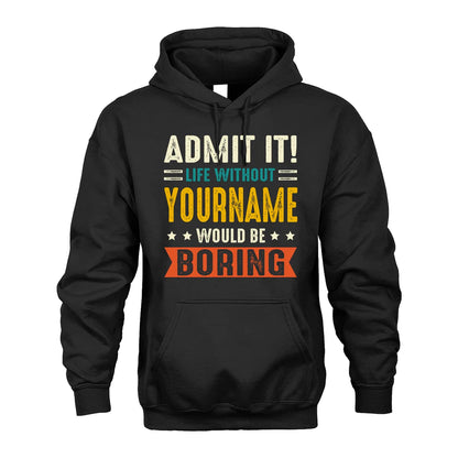 YOUR NAME HH88-K2–Personalized Funny Quote Apparel “Life Without NAME Would Be Boring”