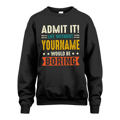 YOUR NAME HH88-K2–Personalized Funny Quote Apparel “Life Without NAME Would Be Boring”