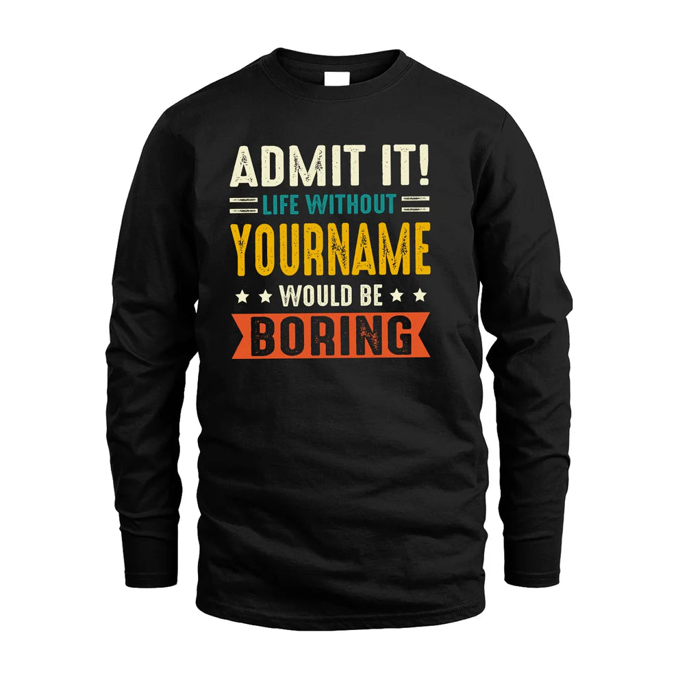 YOUR NAME HH88-K2–Personalized Funny Quote Apparel “Life Without NAME Would Be Boring”