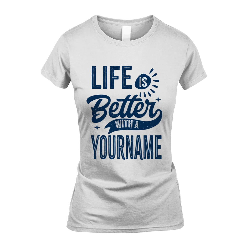 YOUR NAME HH88-K2–Personalized Name Quote T-Shirt Life Is Better With Unisex Gift