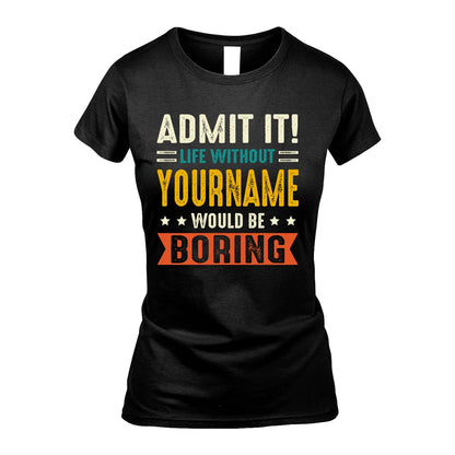 YOUR NAME HH88-K2–Personalized Funny Quote Apparel “Life Without NAME Would Be Boring”