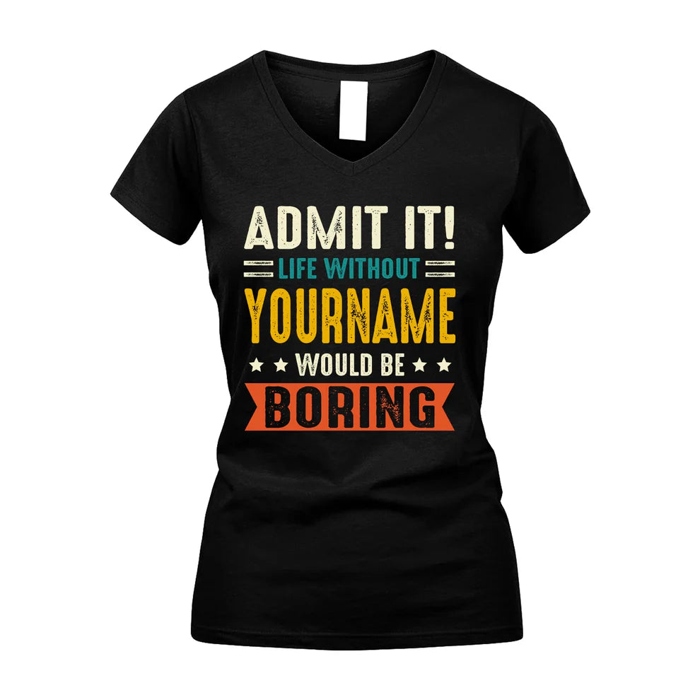 YOUR NAME HH88-K2–Personalized Funny Quote Apparel “Life Without NAME Would Be Boring”