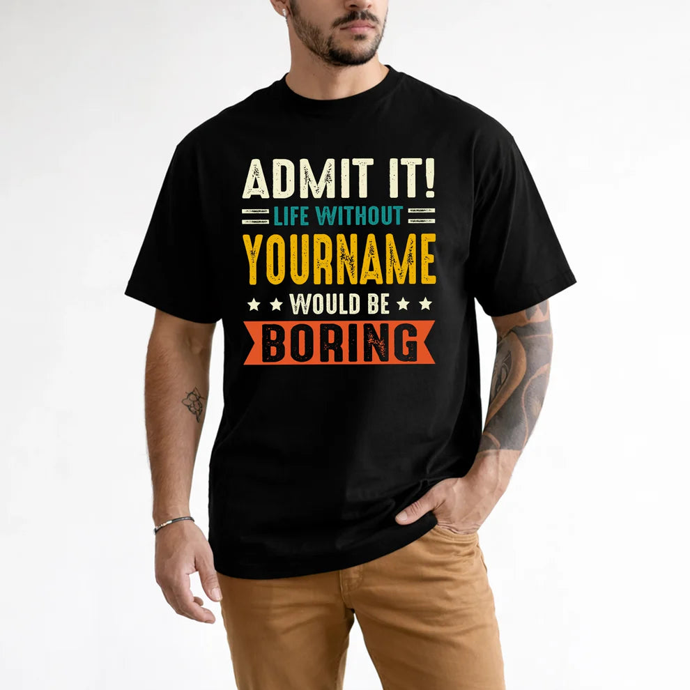 YOUR NAME HH88-K2–Personalized Funny Quote Apparel “Life Without NAME Would Be Boring”