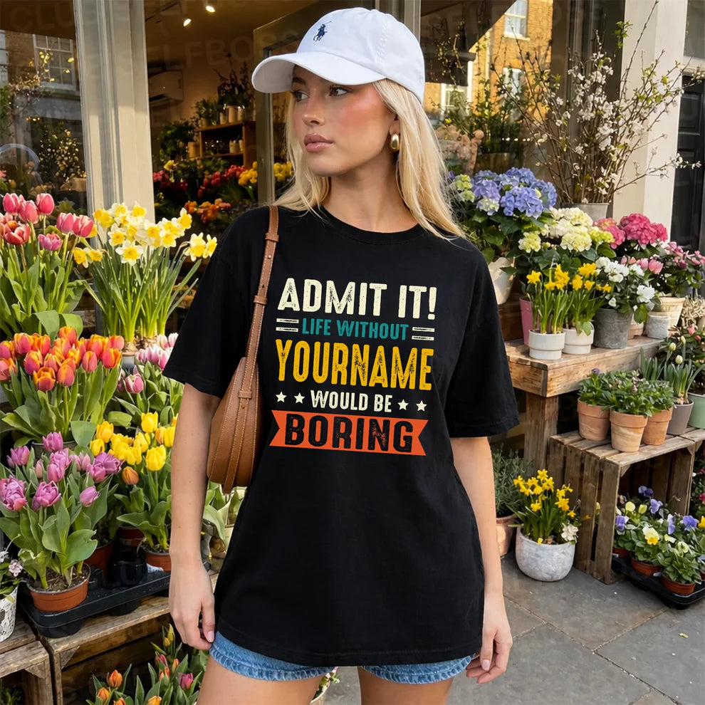 YOUR NAME HH88-K2–Personalized Funny Quote Apparel “Life Without NAME Would Be Boring”
