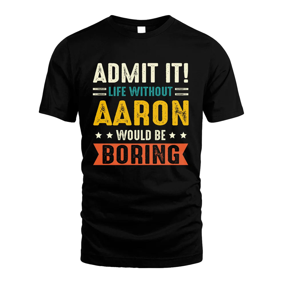 AARON HH88-K2–Personalized Funny Quote Apparel “Life Without NAME Would Be Boring”