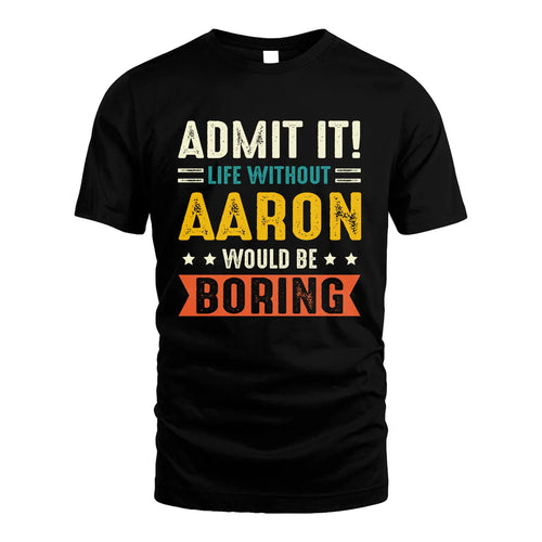 AARON HH88-K2–Personalized Funny Quote Apparel “Life Without NAME Would Be Boring”