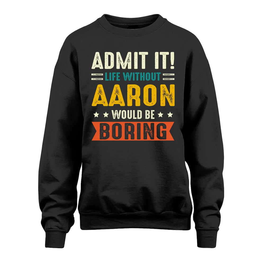 AARON HH88-K2–Personalized Funny Quote Apparel “Life Without NAME Would Be Boring”
