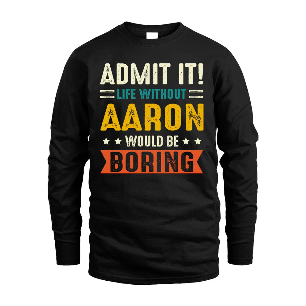 AARON HH88-K2–Personalized Funny Quote Apparel “Life Without NAME Would Be Boring”