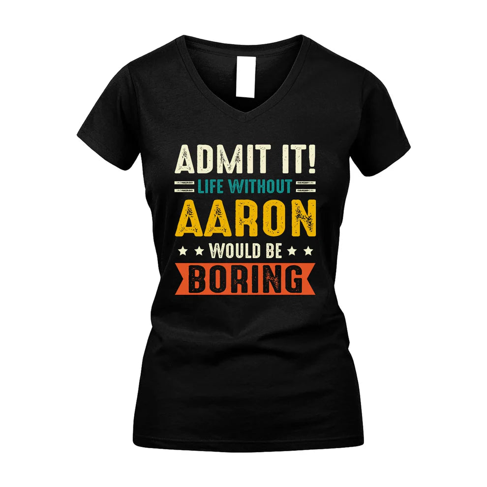 AARON HH88-K2–Personalized Funny Quote Apparel “Life Without NAME Would Be Boring”