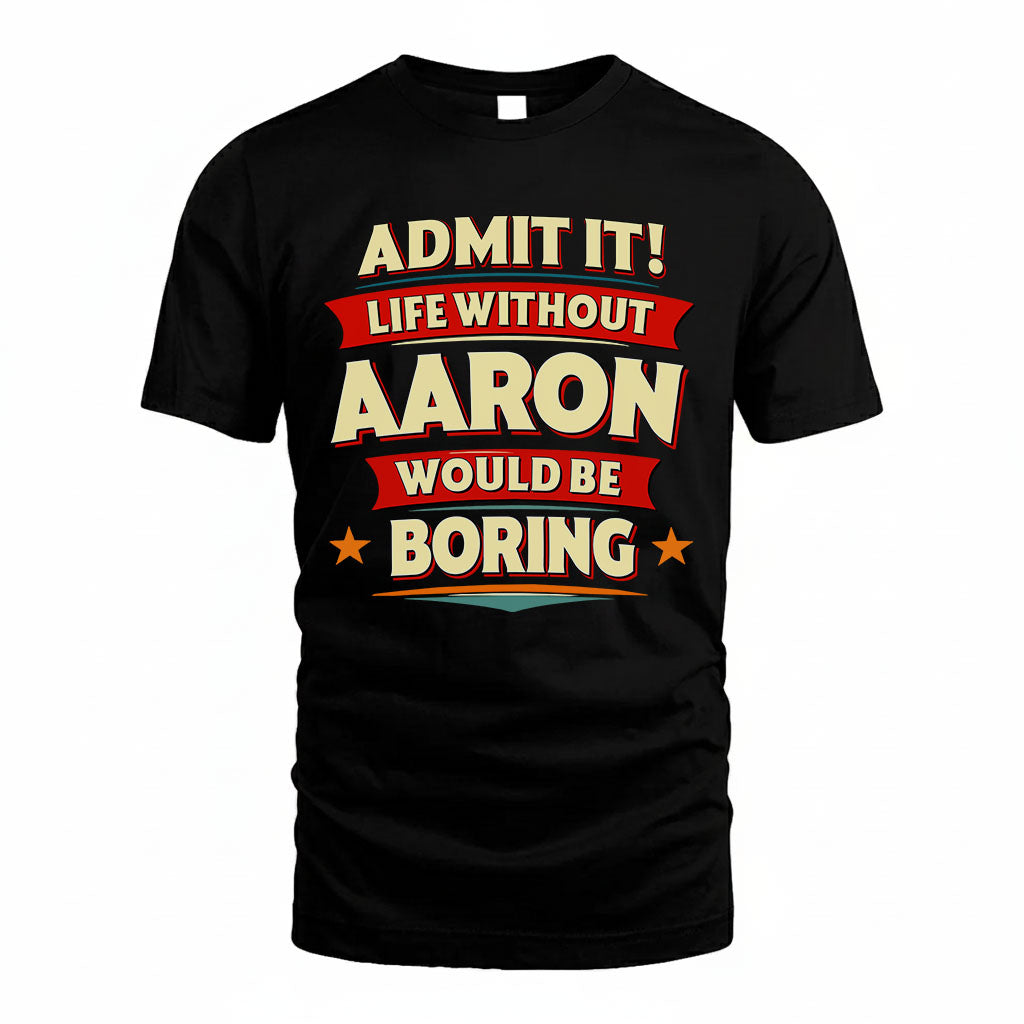 AARON HH88-K2-106–Personalized Funny Quote Apparel “Life Without NAME Would Be Boring”
