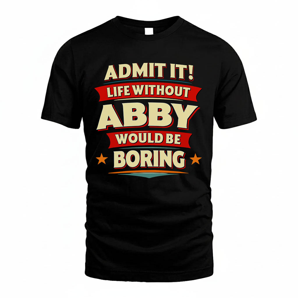 ABBY HH88-K2-106–Personalized Funny Quote Apparel “Life Without NAME Would Be Boring”