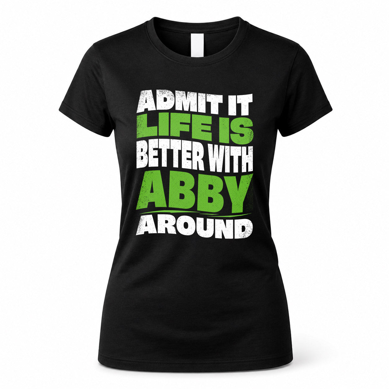 ABBY KTT19-K098-189 – Personalized Funny Quote Apparel “Admit It, Life Is Better With NAME Around”