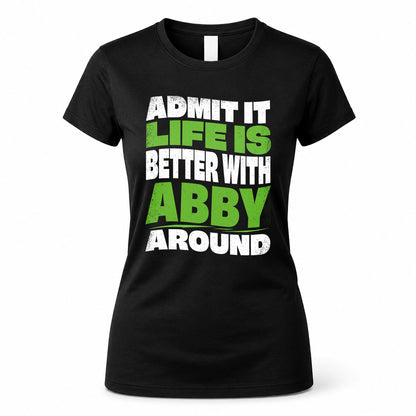 ABBY KTT19-K098-189 – Personalized Funny Quote Apparel “Admit It, Life Is Better With NAME Around”