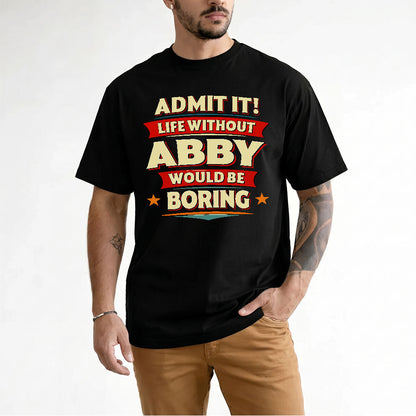 ABBY HH88-K2-106–Personalized Funny Quote Apparel “Life Without NAME Would Be Boring”