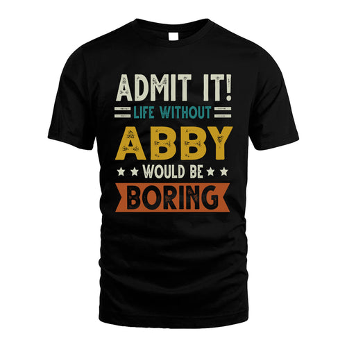 ABBY HH88-K2–Personalized Funny Quote Apparel “Life Without NAME Would Be Boring”