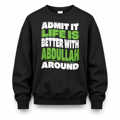 ABDULLAH KTT19-K098-189 – Personalized Funny Quote Apparel “Admit It, Life Is Better With NAME Around”