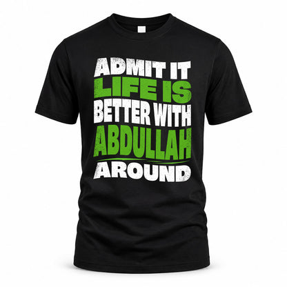 ABDULLAH KTT19-K098-189 – Personalized Funny Quote Apparel “Admit It, Life Is Better With NAME Around”