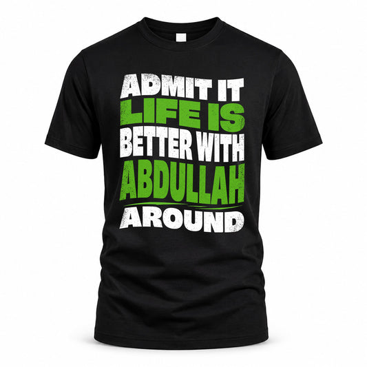 ABDULLAH KTT19-K098-189 – Personalized Funny Quote Apparel “Admit It, Life Is Better With NAME Around”