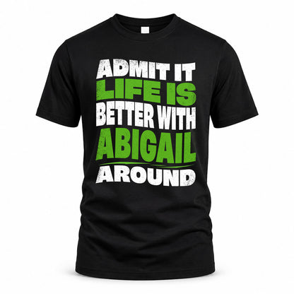 ABIGAIL KTT19-K098-189 – Personalized Funny Quote Apparel “Admit It, Life Is Better With NAME Around”