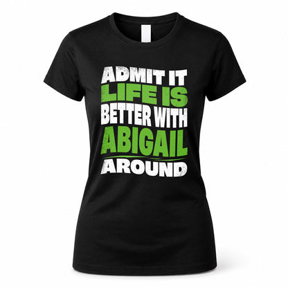 ABIGAIL KTT19-K098-189 – Personalized Funny Quote Apparel “Admit It, Life Is Better With NAME Around”