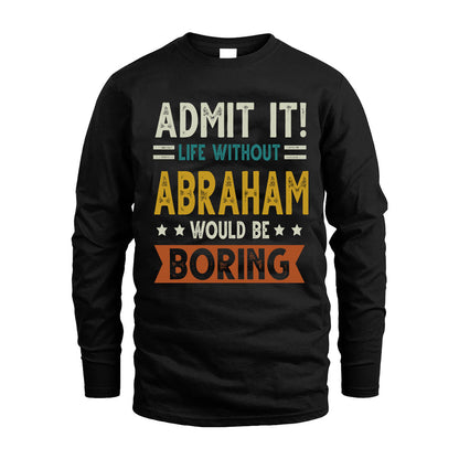 ABRAHAM HH88-K2–Personalized Funny Quote Apparel “Life Without NAME Would Be Boring”