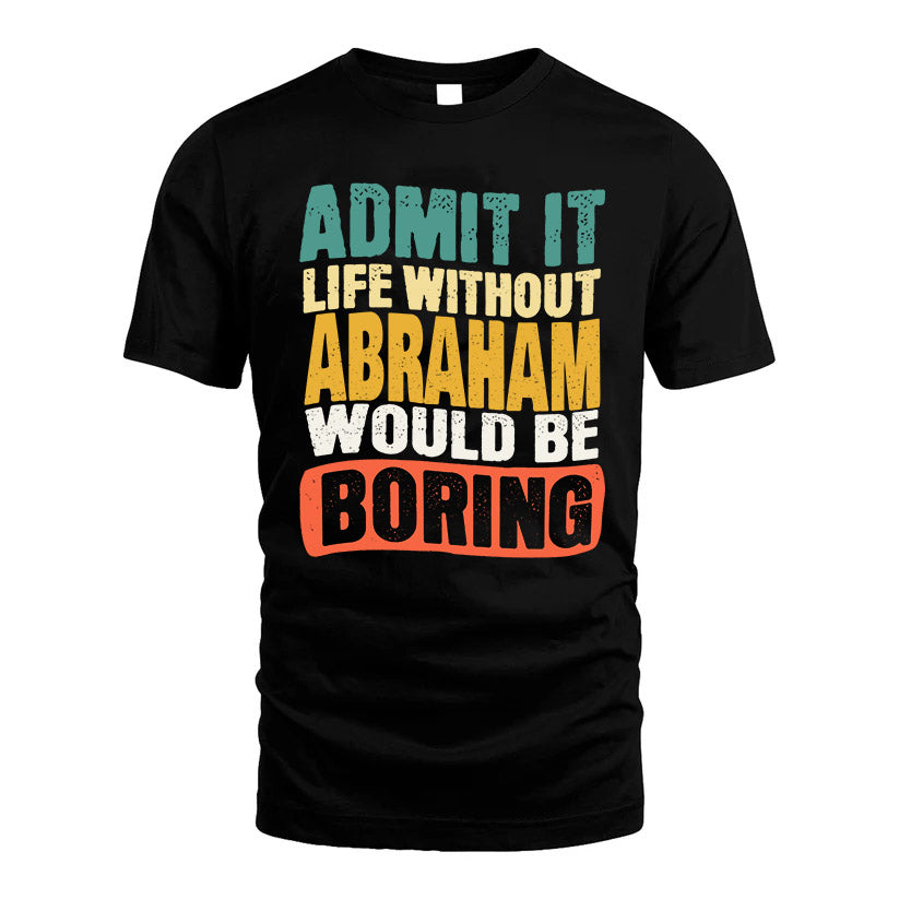 ABRAHAM KTT28-AMER50-111–Personalized Funny Quote Apparel “Life Without NAME Would Be Boring”