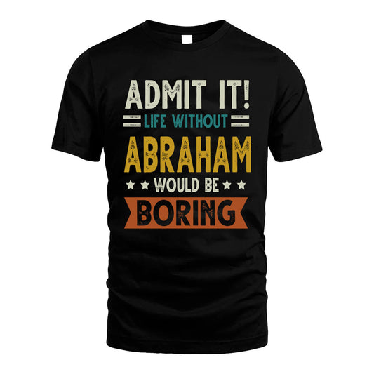 ABRAHAM HH88-K2–Personalized Funny Quote Apparel “Life Without NAME Would Be Boring”