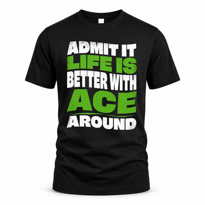 ACE KTT19-K098-189 – Personalized Funny Quote Apparel “Admit It, Life Is Better With NAME Around”