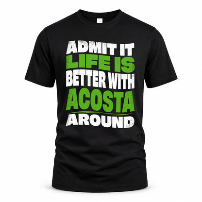 ACOSTA KTT19-K098-189 – Personalized Funny Quote Apparel “Admit It, Life Is Better With NAME Around”