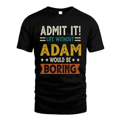 ADAM HH88-K2–Personalized Funny Quote Apparel “Life Without NAME Would Be Boring”