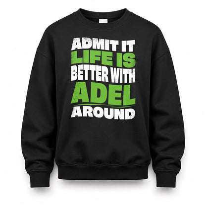 ADEL KTT19-K098-189 – Personalized Funny Quote Apparel “Admit It, Life Is Better With NAME Around”