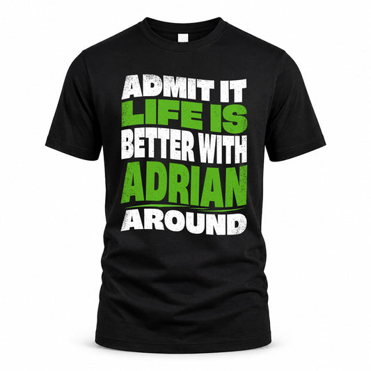 ADRIAN KTT19-K098-189 – Personalized Funny Quote Apparel “Admit It, Life Is Better With NAME Around”
