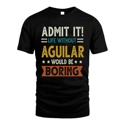 AGUILAR HH88-K2–Personalized Funny Quote Apparel “Life Without NAME Would Be Boring”
