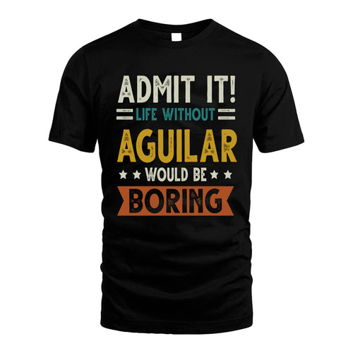 AGUILAR HH88-K2–Personalized Funny Quote Apparel “Life Without NAME Would Be Boring”