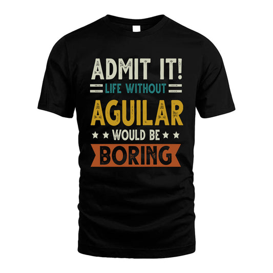 AGUILAR HH88-K2–Personalized Funny Quote Apparel “Life Without NAME Would Be Boring”