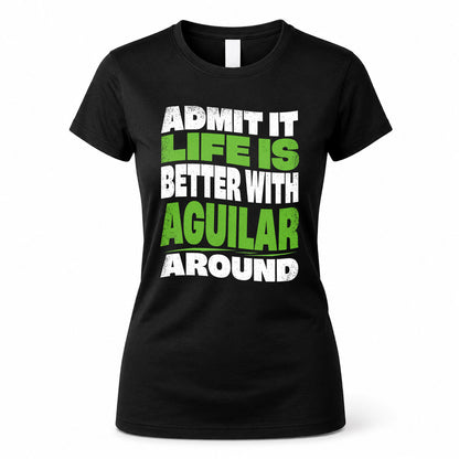 AGUILAR KTT19-K098-189 – Personalized Funny Quote Apparel “Admit It, Life Is Better With NAME Around”