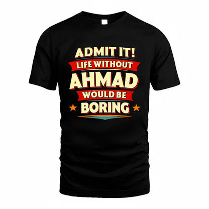 AHMAD HH88-K2-106–Personalized Funny Quote Apparel “Life Without NAME Would Be Boring”