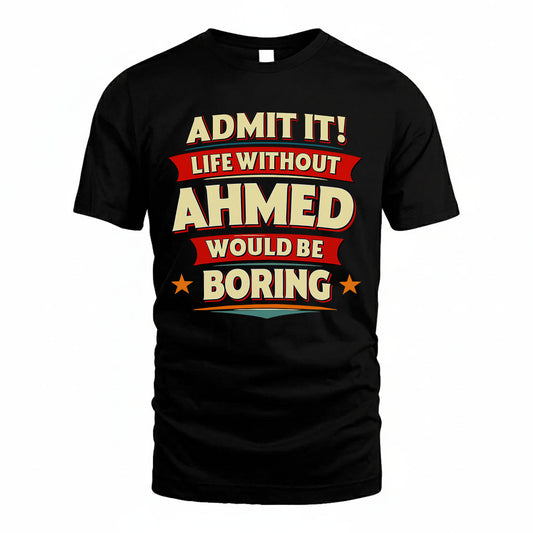 AHMED HH88-K2-106–Personalized Funny Quote Apparel “Life Without NAME Would Be Boring”