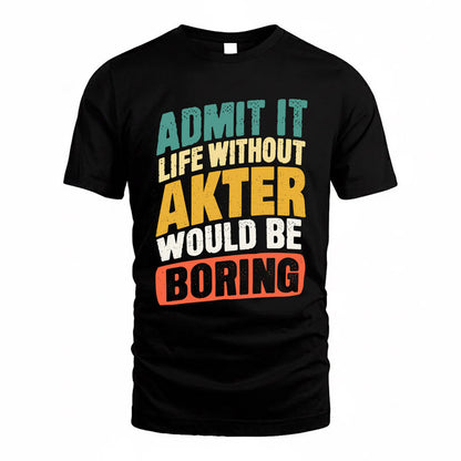AKTER TP88-K4-229–Personalized Funny Quote Apparel “Life Without NAME Would Be Boring”