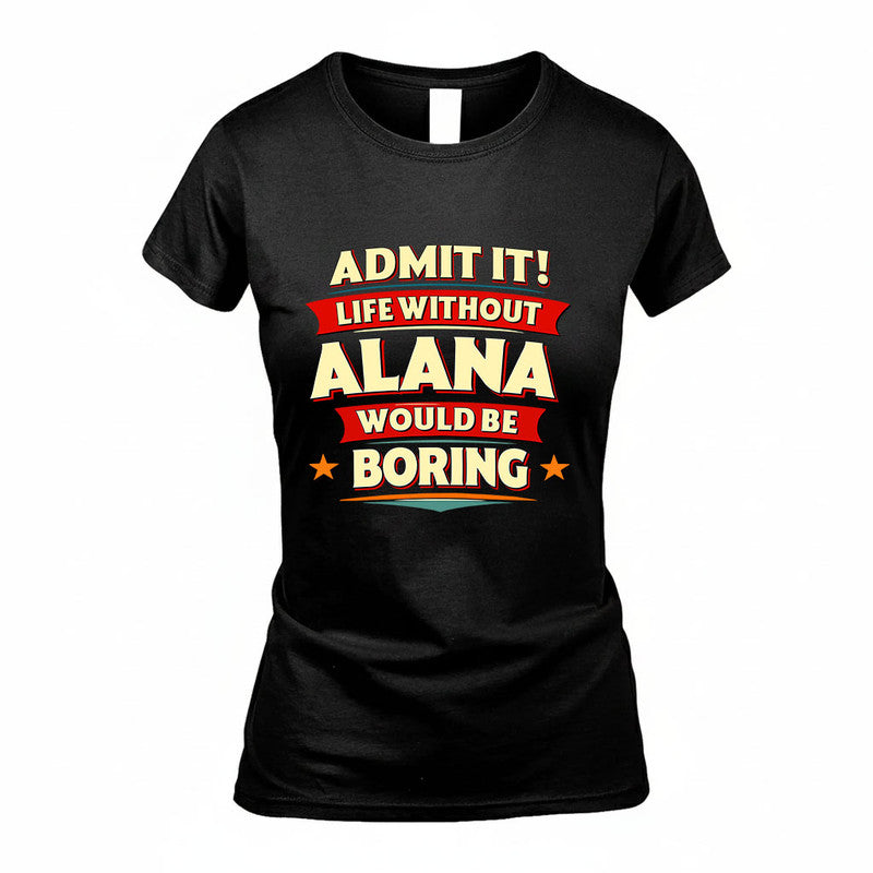 ALANA HH88-K2-106–Personalized Funny Quote Apparel “Life Without NAME Would Be Boring”