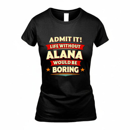 ALANA HH88-K2-106–Personalized Funny Quote Apparel “Life Without NAME Would Be Boring”