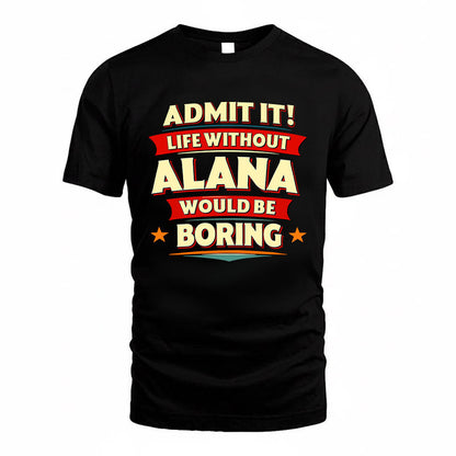 ALANA HH88-K2-106–Personalized Funny Quote Apparel “Life Without NAME Would Be Boring”