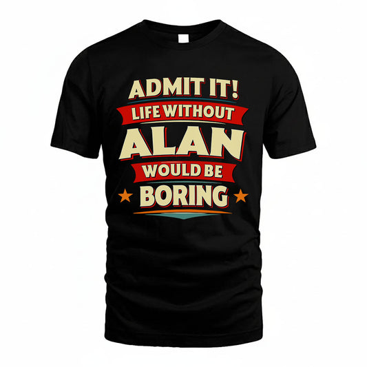 ALAN HH88-K2-106–Personalized Funny Quote Apparel “Life Without NAME Would Be Boring”