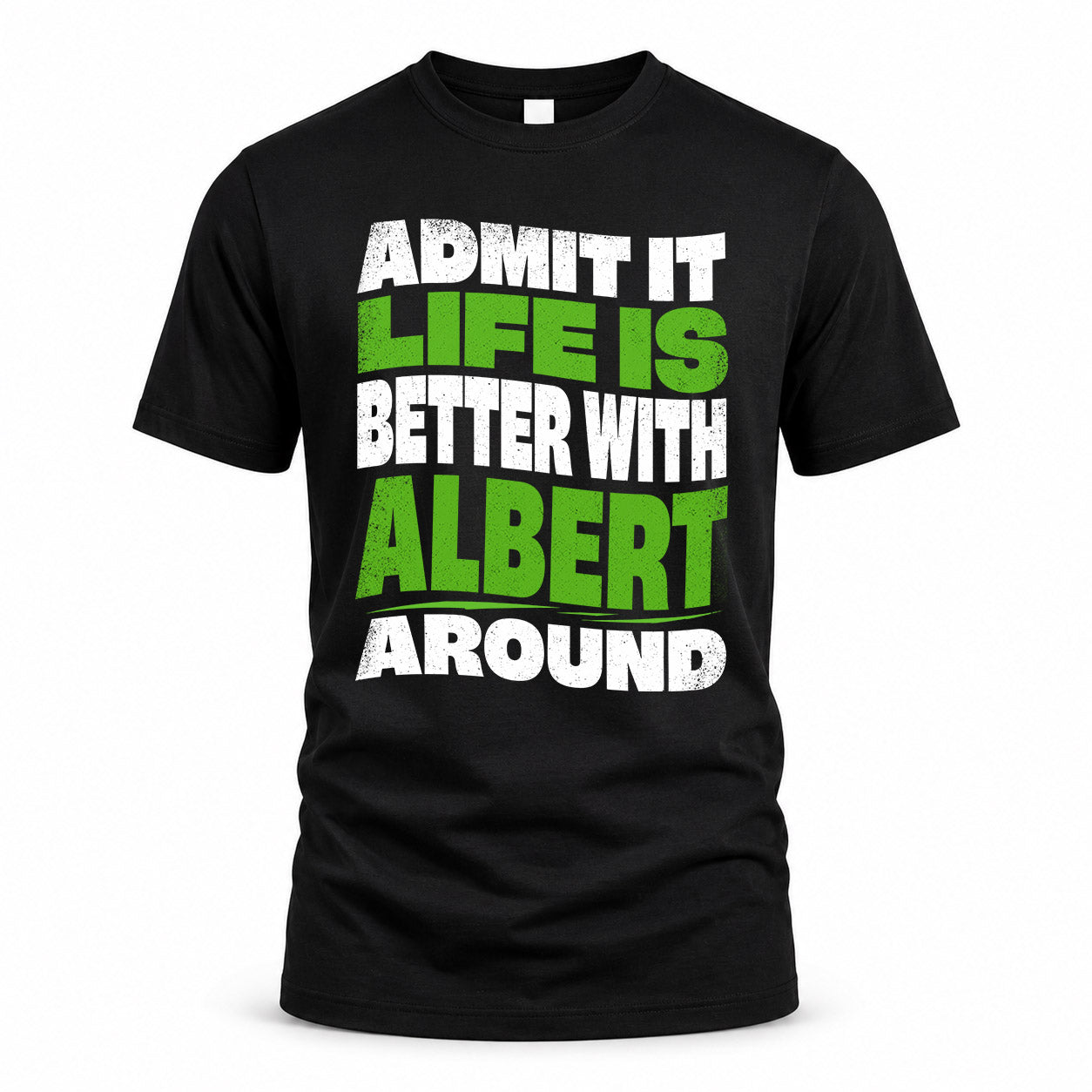 ALBERT KTT19-K098-189 – Personalized Funny Quote Apparel “Admit It, Life Is Better With NAME Around”