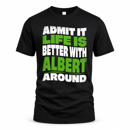 ALBERT KTT19-K098-189 – Personalized Funny Quote Apparel “Admit It, Life Is Better With NAME Around”