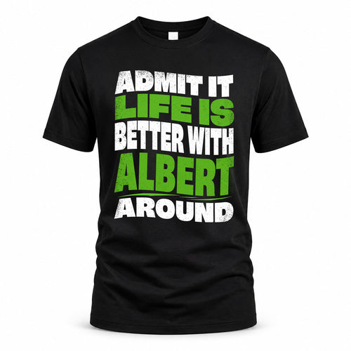 ALBERT KTT19-K098-189 – Personalized Funny Quote Apparel “Admit It, Life Is Better With NAME Around”