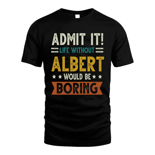 ALBERT HH88-K2–Personalized Funny Quote Apparel “Life Without NAME Would Be Boring”